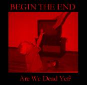 Begin The End : Are We Dead Yet?